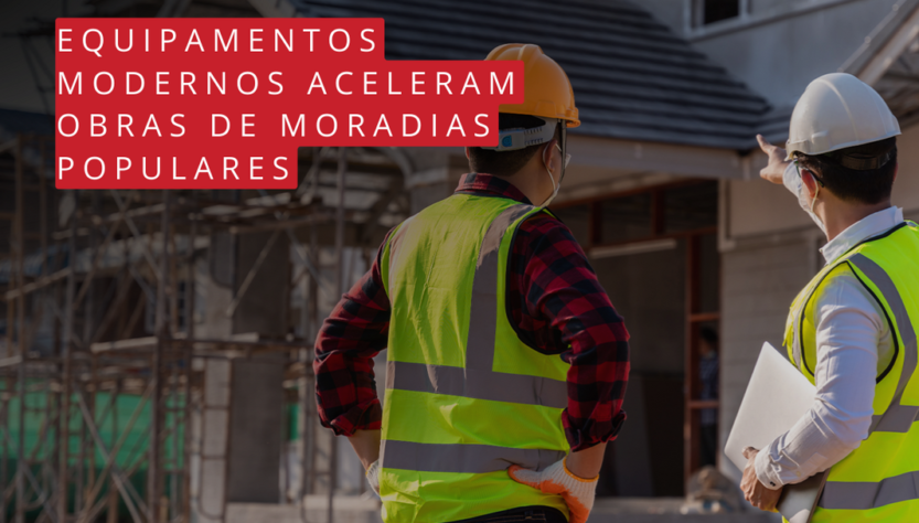 Equipamentos modernos aceleram obras de moradias populares